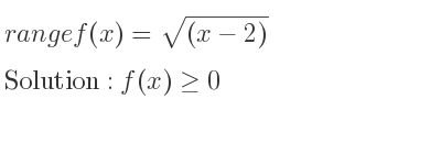 The range of f(x)=sqrt((x-2)) is f(x)>= 0